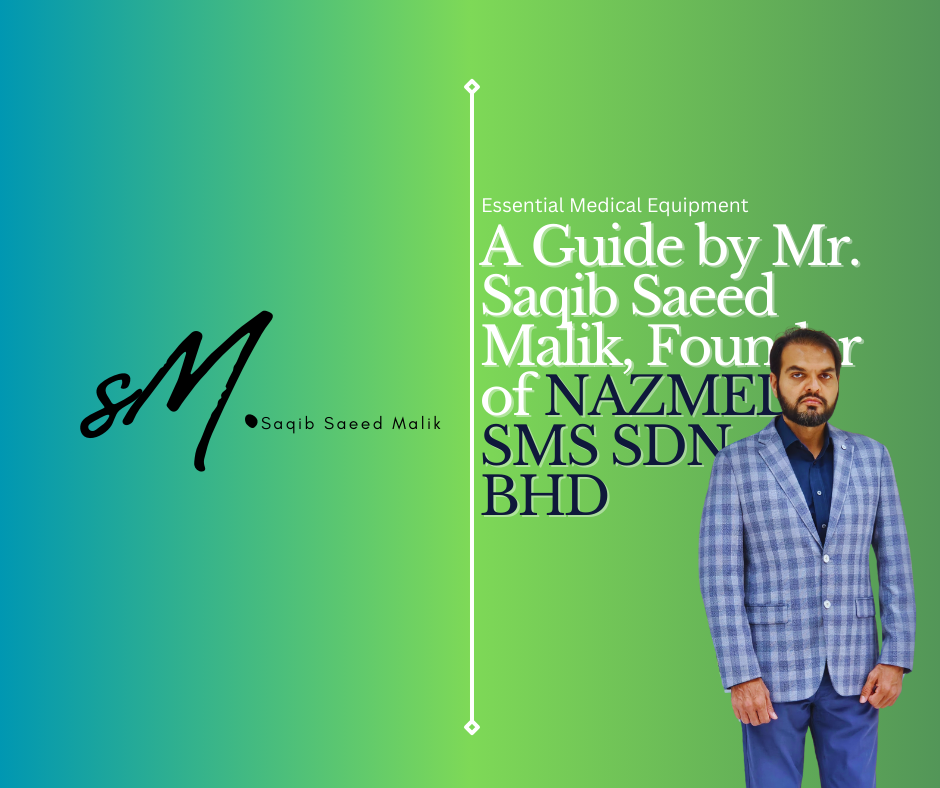Essential Medical Equipment: A Guide by Mr. Saqib Saeed Malik, Founder of NAZMED SMS SDN BHD