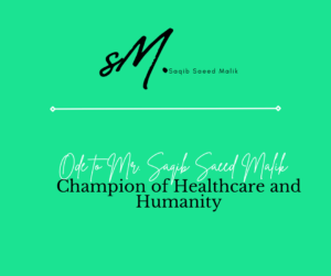 Ode to Mr. Saqib Saeed Malik: Champion of Healthcare and Humanity