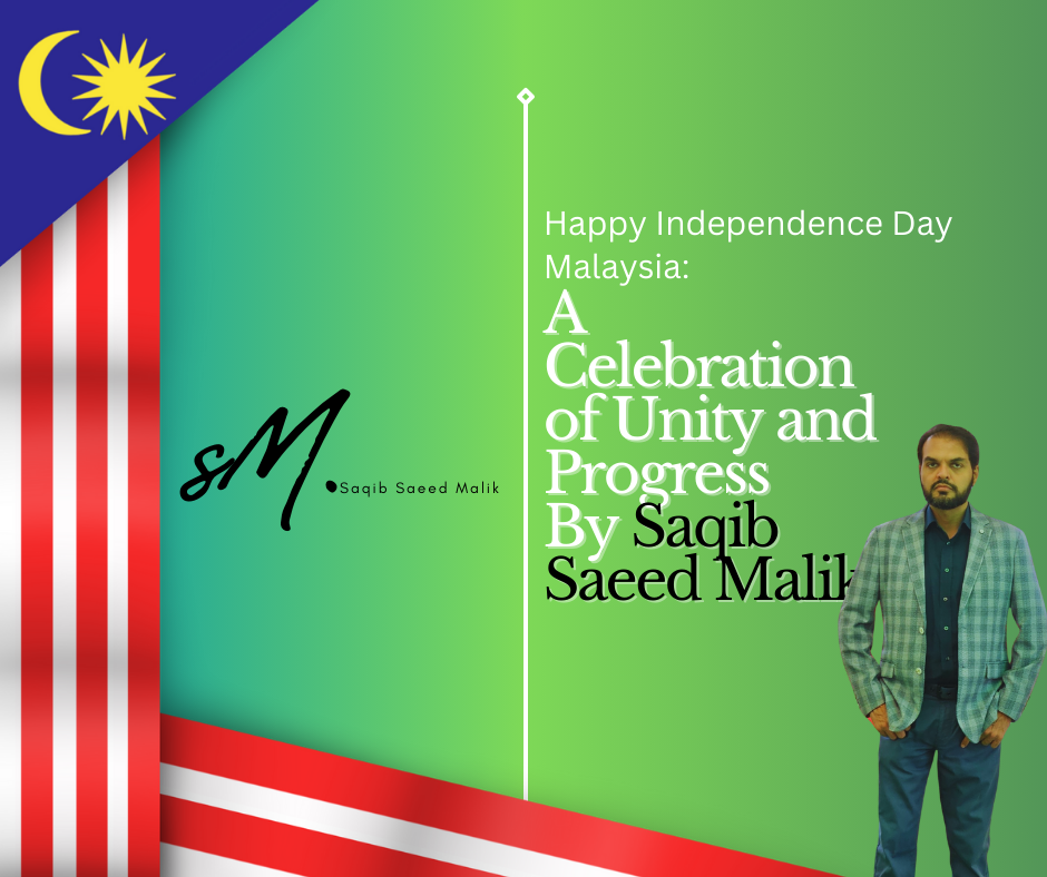 Happy Independence Day Malaysia: A Celebration of Unity and Progress By Saqib Saeed Malik