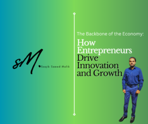 The Backbone of the Economy: How Entrepreneurs Drive Innovation and Growth By Saqib Saeed Malik, Managing Director of Nazmed SMS Sdn Bhd