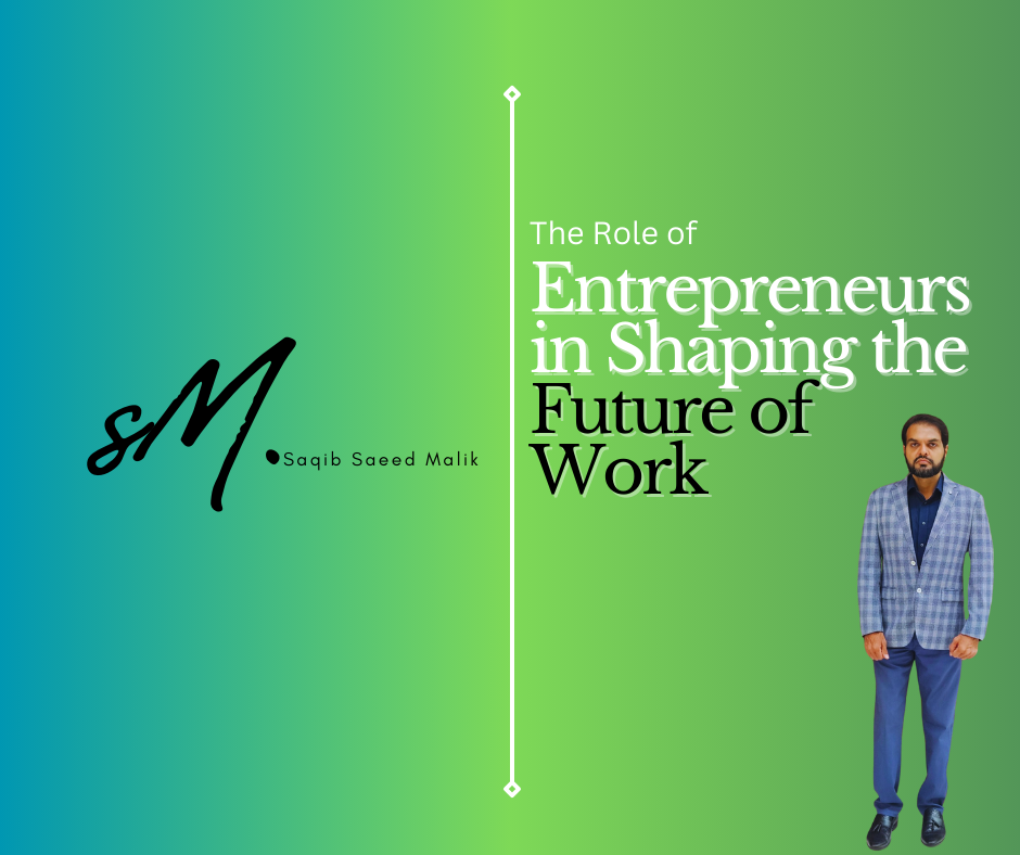 The Role of Entrepreneurs in Shaping the Future of Work By Saqib Saeed Malik, Managing Director of Nazmed SMS Sdn Bhd