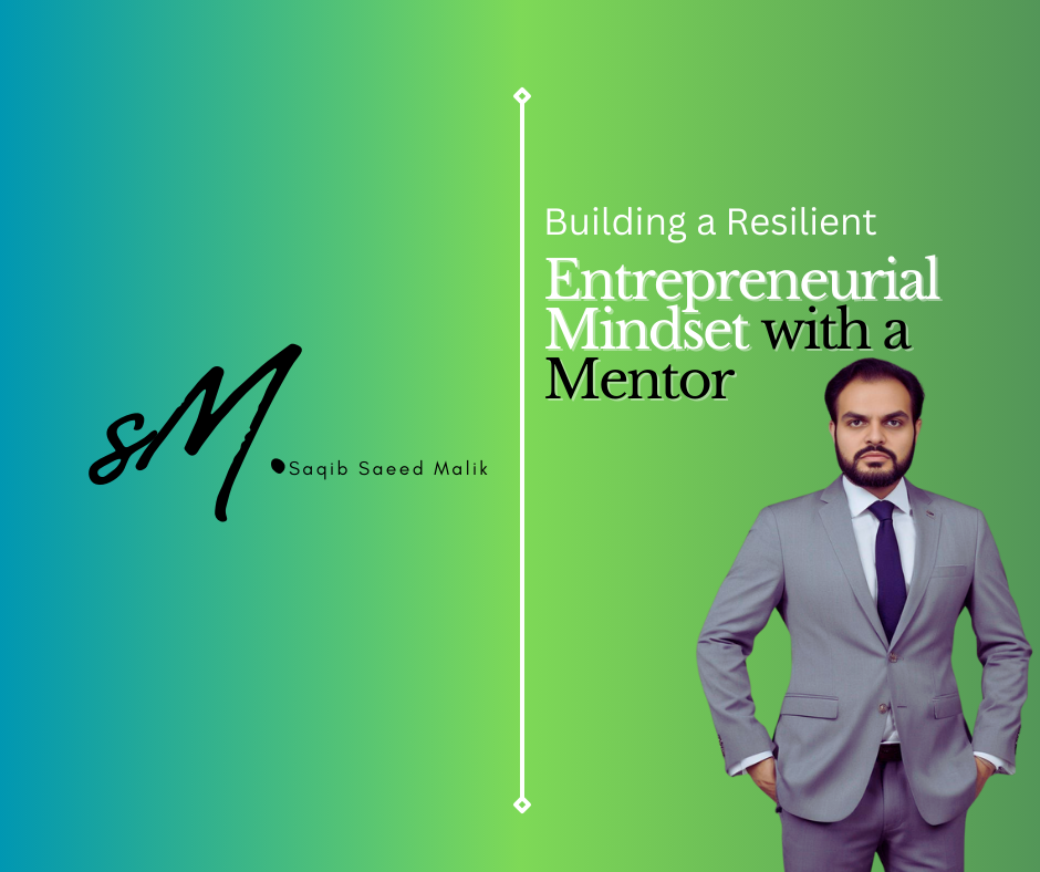 Building a Resilient Entrepreneurial Mindset with a Mentor By Saqib Saeed Malik, Founder & CEO of Nazmed SMS Sdn Bhd