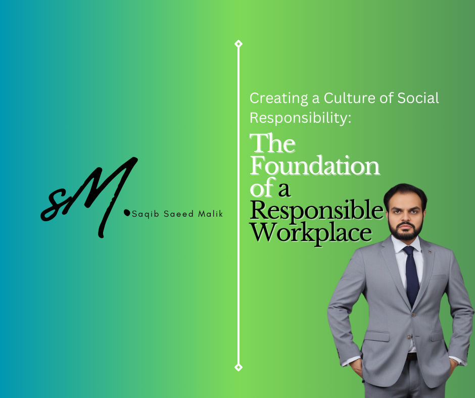 Creating a Culture of Social Responsibility: The Foundation of a Responsible Workplace By Saqib Saeed Malik, Founder & CEO of Nazmed SMS Sdn Bhd