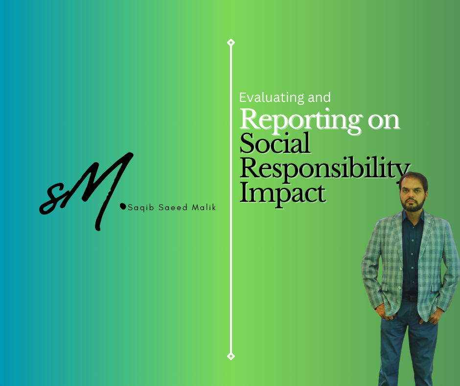 Evaluating and Reporting on Social Responsibility Impact By Saqib Saeed Malik, Founder & CEO of Nazmed SMS Sdn Bhd