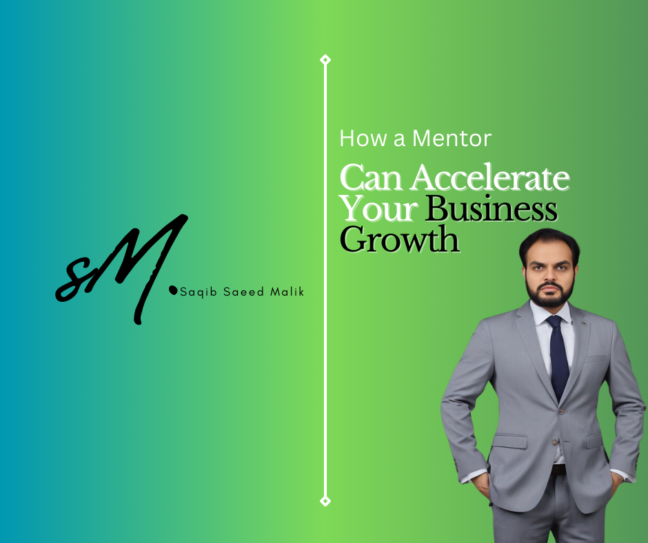 How a Mentor Can Accelerate Your Business Growth By Saqib Saeed Malik