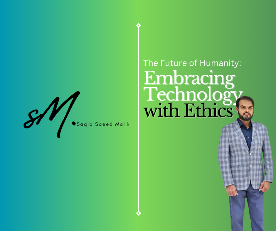 The Future of Humanity: Embracing Technology with Ethics By Saqib Saeed Malik, CEO of Nazmed SMS Sdn Bhd