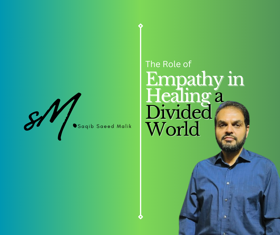 The Role of Empathy in Healing a Divided World By Saqib Saeed Malik, Founder & CEO of Nazmed SMS Sdn Bhd