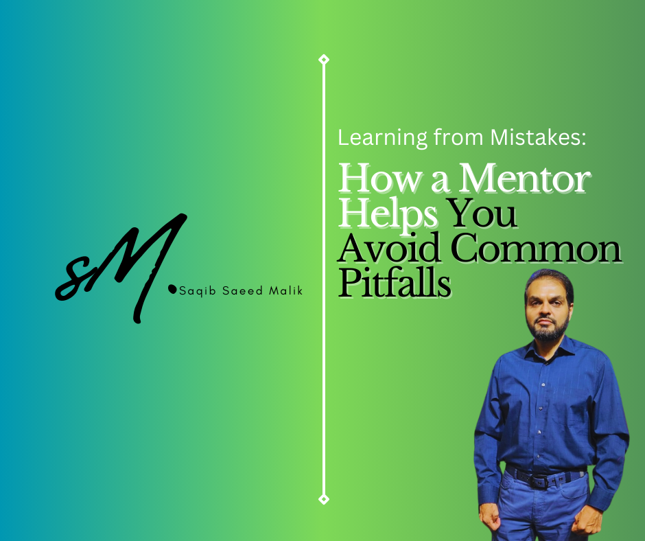 Learning from Mistakes: How a Mentor Helps You Avoid Common Pitfalls By Saqib Saeed Malik, Founder & CEO of Nazmed SMS Sdn Bhd