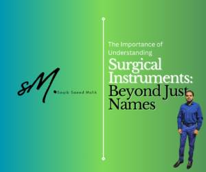 The Importance of Understanding Surgical Instruments: Beyond Just Names By Saqib Saeed Malik, Founder & CEO of Nazmed SMS Sdn Bhd