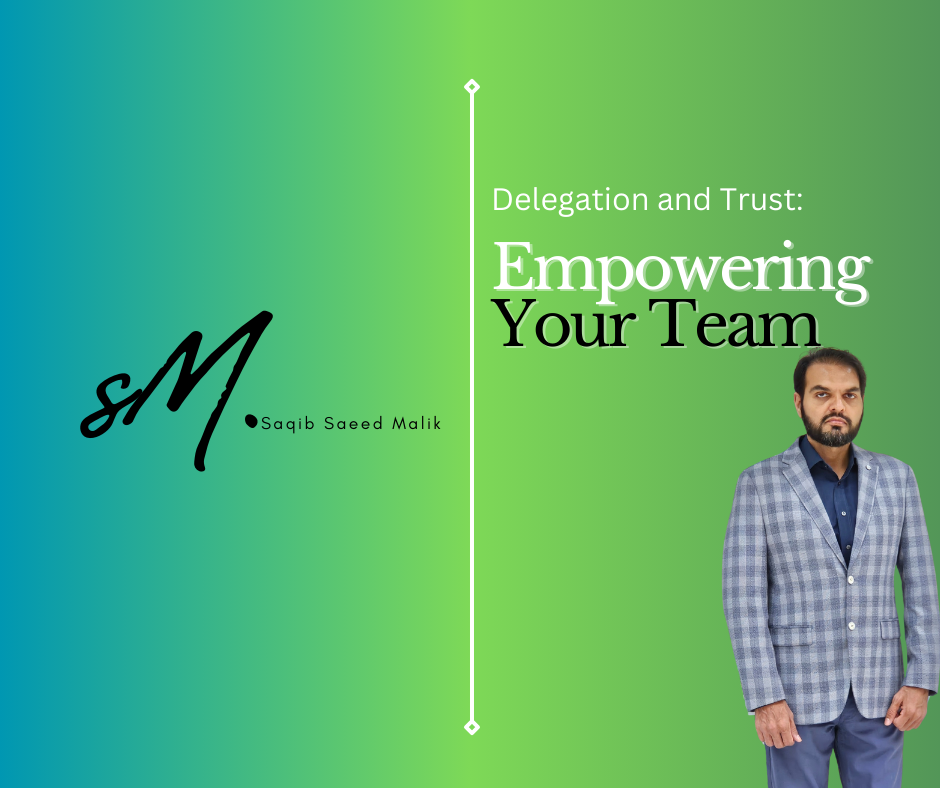 Delegation and Trust: Empowering Your Team By Saqib Saeed Malik, Founder of Nazmed SMS Sdn Bhd