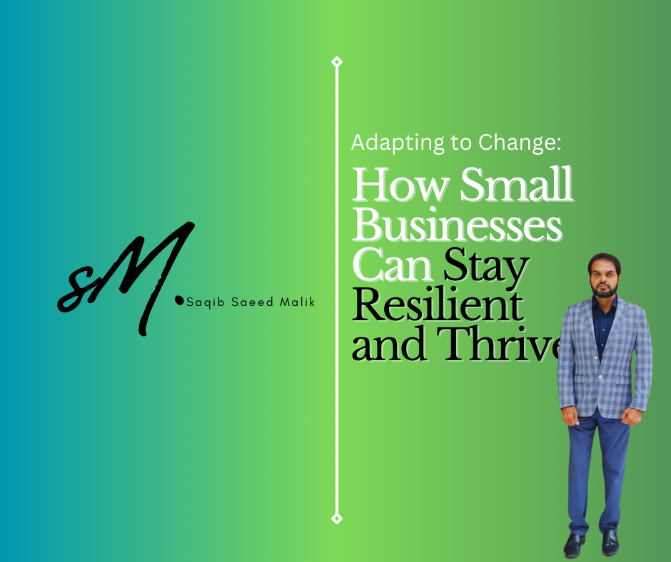 Adapting to Change: How Small Businesses Can Stay Resilient and Thrive By Saqib Saeed Malik, Founder of Nazmed SMS Sdn Bhd