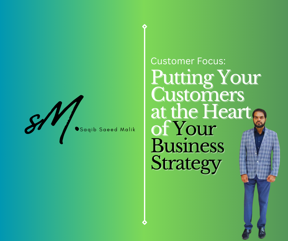 Customer Focus: Putting Your Customers at the Heart of Your Business Strategy By Saqib Saeed Malik, Founder of Nazmed SMS Sdn Bhd