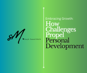 Embracing Growth: How Challenges Propel Personal Development by Saqib Saeed Malik, Founder of Nazmed SMS Sdn Bhd