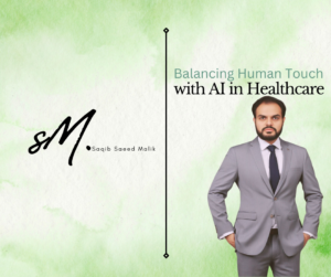 Balancing Human Touch with AI in Healthcare By Saqib Saeed Malik, Founder of Nazmed SMS Sdn Bhd