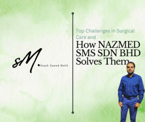 Top Challenges in Surgical Care and How NAZMED SMS SDN BHD Solves Them