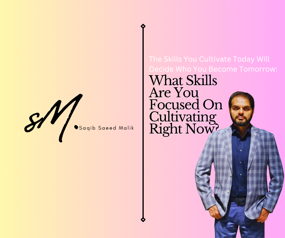 The Skills You Cultivate Today Will Decide Who You Become Tomorrow: What Skills Are You Focused On Cultivating Right Now?