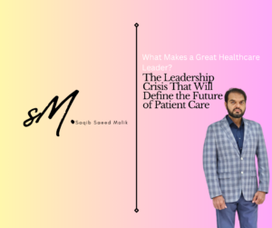 What Makes a Great Healthcare Leader? The Leadership Crisis That Will Define the Future of Patient Care